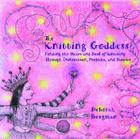 The Knitting Goddess: Finding the Heart and Soul of Knitting Through Instruction By Deborah Bergman Cover Image