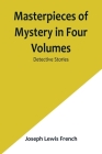 Masterpieces of Mystery in Four Volumes: Detective Stories By Joseph Lewis French Cover Image