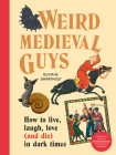 Weird Medieval Guys: How to Live, Laugh, Love (and Die) in Dark Times By Olivia Swarthout Cover Image