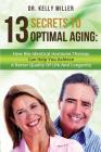 13 Secrets to Optimal Aging: How Bio-Identical Hormone Therapy Can Help You Achieve a Better Quality of Life and Longevity By Kelly Miller Cover Image