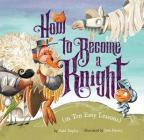 How to Become a Knight (in Ten Easy Lessons) By Todd Tarpley, Jenn Harney (Illustrator) Cover Image
