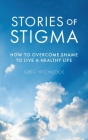 Stories of Stigma: How to Overcome Shame to Live a Healthy Life By Greg Hitchcock Cover Image