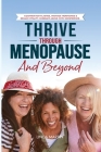 Thrive Through Menopause and Beyond: Counter Hot flashes, Manage Hormones & Regain Vitality, Embrace Aging with Confidence By Linda Martin Cover Image