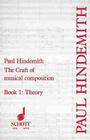 The Craft of Musical Composition, Book I: Theory By Paul Hindemith (Composer) Cover Image