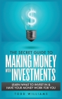 The Secret Guide to Making Money with Investments: Learn What to Invest in & Have Your Money Work for You By Todd Williams Cover Image