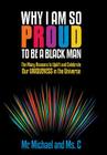 Why I Am So Proud to Be a Black Man: The Many Reasons to Uplift and Celebrate Our Uniqueness in the Universe By Mr Michael, MS C. Cover Image