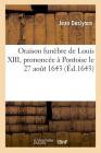 Oraison Funèbre de Louis XIII, Prononcée À Pontoise Le 27 Aout 1643, Par Jean Des Lyons (Histoire) By Jean Deslyons Cover Image