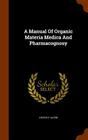 A Manual of Organic Materia Medica and Pharmacognosy By Lucius E. Sayre Cover Image