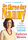 The Three Day Nanny: Your Toddler Problems Solved: Practical Advice to Help You Parent with Ease and Raise a Calm and Confident Child By Kathryn Mewes Cover Image