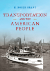 Transportation and the American People (Railroads Past and Present) By H. Roger Grant Cover Image