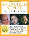 Your Child at Play: Birth to One Year: Discovering the Senses and Learning About the World By Marilyn Segal, PhD Cover Image