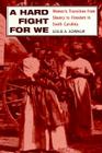 A Hard Fight for We: Women's Transition from Slavery to Freedom in South Carolina (Women, Gender, and Sexuality in American History) By Leslie A. Schwalm Cover Image