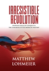 Irresistible Revolution: Marxism's Goal of Conquest & the Unmaking of the American Military By Matthew Lohmeier Cover Image
