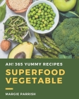 Ah! 365 Yummy Superfood Vegetable Recipes: Save Your Cooking Moments with Yummy Superfood Vegetable Cookbook! By Margie Parrish Cover Image