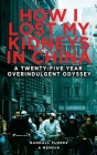How I Lost My Kidneys in China: A Twenty-five Year Overindulgent Odyssey By Randall Flores Cover Image