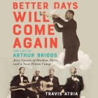 Better Days Will Come Again Lib/E: The Life of Arthur Briggs, Jazz Genius of Harlem, Paris, and a Nazi Prison Camp Cover Image