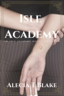 Isle Academy: An Isle Academy Novel, Book One By Alecia T. Blake Cover Image