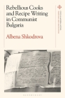 Rebellious Cooks and Recipe Writing in Communist Bulgaria Cover Image