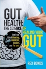 Gut Health: The Science Of Healing Your Gut: The Truth About Bloating, Digestion, Anxiety, and Fat Loss: The Science Of Healing Yo By Rex Bonds Cover Image