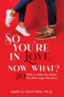 So You're in Love, Now What?: 20 Q&A to Help You Make the Marriage Decision: 20 Q&A to Help You Make the Marriage Decision By Mark Ogletree Cover Image
