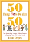 50 Things Not to Do after 50: From Naming Your Pets after Tolkien Characters to Signaling ?Peace Out? to Your Friends By Leland Gregory Cover Image