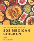 Oh! 505 Homemade Mexican Chicken Recipes: A Homemade Mexican Chicken Cookbook to Fall In Love With By Joan Smith Cover Image