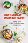 Mediterranean Dishes For Health: Tips And Tricks To Make The Mediterranean Lifestyle Easy: Mediterranean Diet By Kristofer Zamzam Cover Image
