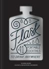 Flask: 41 Portable Cocktails to Drink Anywhere (Cocktail Gift, Make-Ahead Classic Cocktail Recipe Book) By Sarah Baird Cover Image