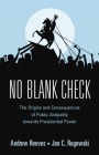 No Blank Check: The Origins and Consequences of Public Antipathy Towards Presidential Power By Andrew Reeves, Jon C. Rogowski Cover Image
