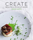 Create Beautiful Food at Home By Adrian Martin Cover Image