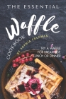The Essential Waffle Cookbook: Try A Waffle for Breakfast, Lunch or Dinner By Sophia Freeman Cover Image