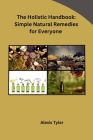 The Holistic Handbook: Simple Natural Remedies for Everyone Cover Image