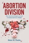 Abortion Division: Why Americans Disagree on Such a Fundamental Issue of Rights By Blake M. Thulin Cover Image
