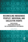 Reconciling Indigenous Peoples' Individual and Collective Rights: Participation, Prior Consultation and Self-Determination in Latin America (Indigenous Peoples and the Law) By Jessika Eichler Cover Image