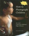 How to Photograph Children: Secrets for Capturing Childhood's Magic Moments Cover Image