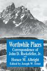 Worthwhile Places: Correspondence of John D. Rockefeller Jr. and Horace Albright By J. W. Ernst Cover Image