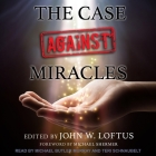 The Case Against Miracles Lib/E By John W. Loftus, John W. Loftus (Editor), Michael Shermer (Foreword by) Cover Image