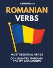Romanian Verbs: Most Essential Verbs Conjugated Through Tenses and Moods By Librenhaus Cover Image