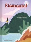 Elemental: Nature-Inspired Rituals to Nourish Your Life By Andi Eaton Alleman Cover Image