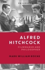 Alfred Hitchcock: Filmmaker and Philosopher (Philosophical Filmmakers) By Mark William Roche, Costica Bradatan (Editor) Cover Image