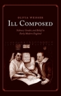 Ill Composed: Sickness, Gender, and Belief in Early Modern England By Olivia Weisser Cover Image