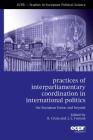 Practices of Interparliamentary Coordination in International Politics: The European Union and Beyond By Ben Crum (Editor), John Erik Fossum (Editor) Cover Image