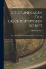 Die Grundlagen der Geschichtswissenschaft: Eine Erkenntnistheoretisch Psychologische Untersuchung By Eduard Spranger Cover Image