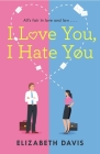 I Love You, I Hate You: All's fair in love and law in this irresistible enemies-to-lovers rom-com! By Elizabeth Davis Cover Image