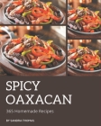 365 Homemade Spicy Oaxacan Recipes: Make Cooking at Home Easier with Spicy Oaxacan Cookbook! By Sandra Thomas Cover Image