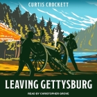 Leaving Gettysburg By Curtis Crockett, Christopher Grove (Read by) Cover Image
