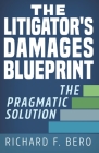 The Litigator's Damages Blueprint: The Pragmatic Solution Cover Image