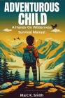Adventurous Child: A Hands-On Wilderness Survival Manual Cover Image