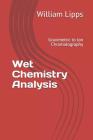 Wet Chemistry Analysis: Gravimetric to Ion Chromatography (Volume #1) By William Lipps Cover Image