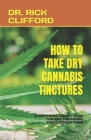 How to Take Dry Cannabis Tinctures: Everything about How the Dry Cannabis Tinctures Works Cover Image